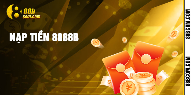 Nạp Tiền 88b - Chi Tiết Các Bước Nạp Tiền An Toàn