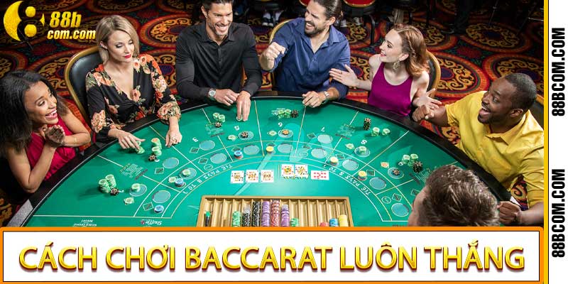 Cách Chơi Baccarat Luôn Thắng Hiệu Quả Cho Người Mới