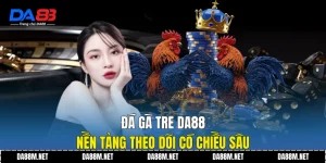 Đá Gà DA88 Trực Tuyến Minh Bạch, Dễ Theo Dõi