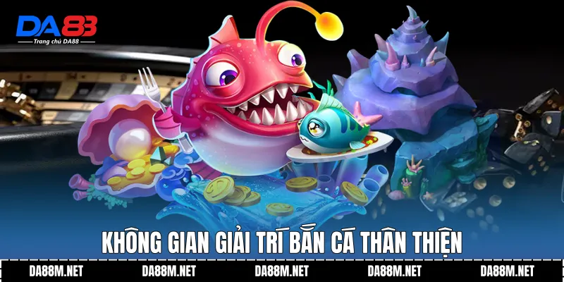 Bắn Cá DA88 Trải Nghiệm Giải Trí Hiện Đại Ổn Định