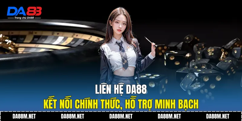 Liên Hệ DA88 Chính Thức - Kết Nối Hỗ Trợ Nhanh Chóng