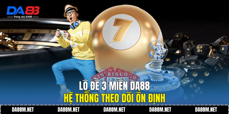 Lô Đề 3 Miền DA88 - Hệ Thống Theo Dõi Ổn Định - Da88