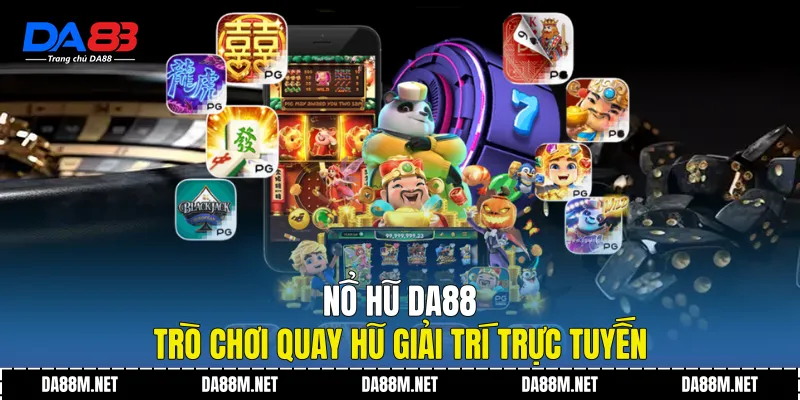 Nổ Hũ DA88 - Trò Chơi Giải Trí Trực Tuyến Phổ Biến