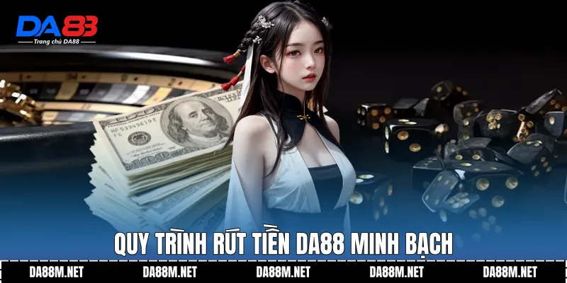 Rút Tiền DA88 Minh Bạch Nhanh Gọn Và Ổn Định