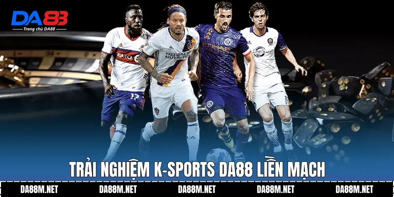 K-Sports DA88 Nền Tảng Thể Thao Ổn Định Và Dễ Theo Dõi