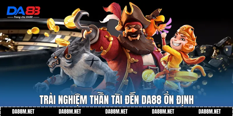 Thần Tài Đến DA88 - Trải Nghiệm Giải Trí Có Chiều Sâu