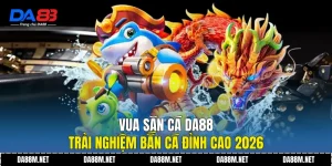 Bắn Cá DA88 Trải Nghiệm Giải Trí Hiện Đại Ổn Định