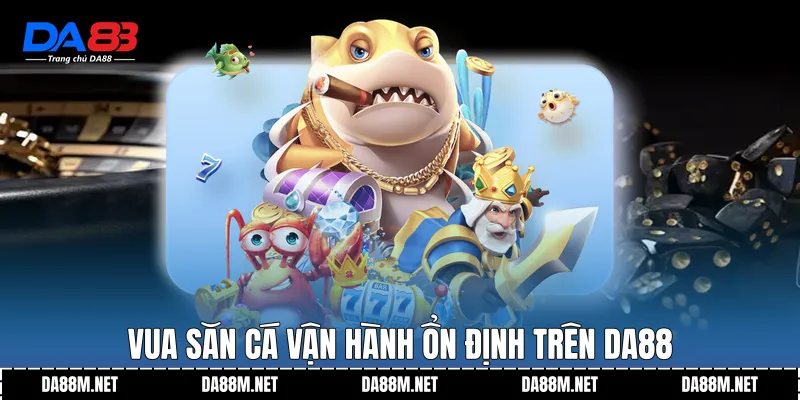 Vua Săn Cá DA88 Trải Nghiệm Bắn Cá Đỉnh Cao 2026