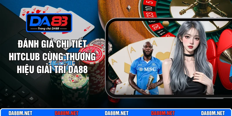Đánh Giá Chi Tiết Hitclub Cùng Thương Hiệu Giải Trí Da88