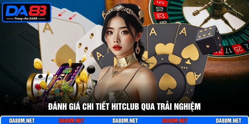 Đánh Giá Chi Tiết Hitclub Cùng Thương Hiệu Giải Trí Da88