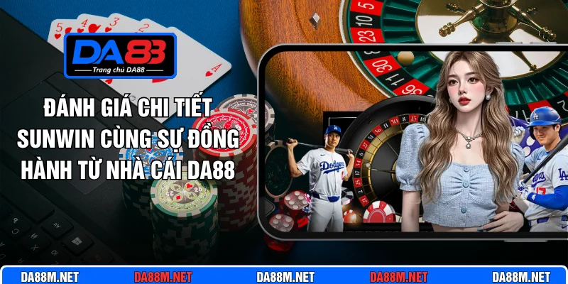 Đánh Giá Chi Tiết Sunwin Cùng Sự Đồng Hành Từ Nhà Cái Da88