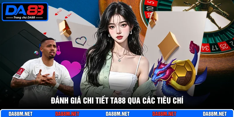 Đánh Giá Chi Tiết Ta88 Và Sự So Sánh Cùng Thương Hiệu Da88